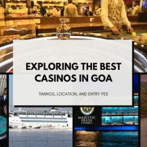 Exploring the Best Casinos in Goa: Timings, Location, and Entry Fee